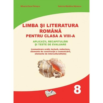 Limba si literatura romana - Clasa 8 - Mihaela-Elena Patrascu, Gabriela-Madalina Nitulescu Limba si literatura romana - Clasa 8 - Mihaela-Elena Patrascu, Gabriela-Madalina Nitulescu