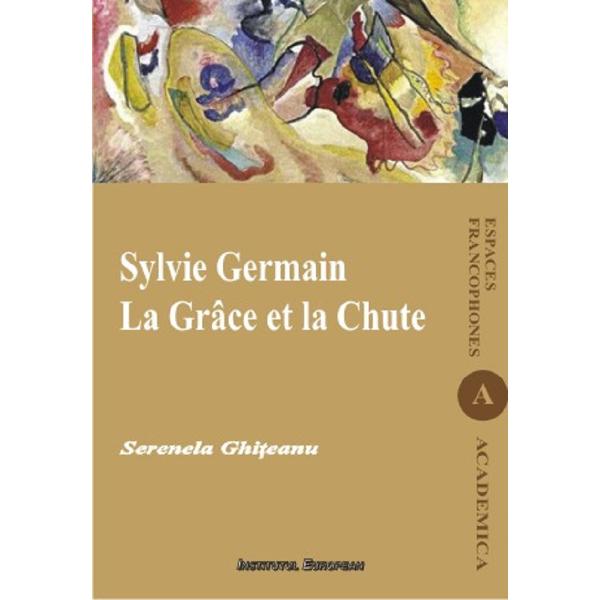 Sylvie Germain. La Grace et la Chute - Serenela Ghiteanu