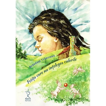 Fetita care nu intelegea culorile - Brandusa Vranceanu Fetita care nu intelegea culorile - Brandusa Vranceanu