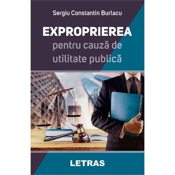 Exproprierea pentru o cauza de utilitate publica - Sergiu Constantin Burlacu Exproprierea pentru o cauza de utilitate publica - Sergiu Constantin Burlacu