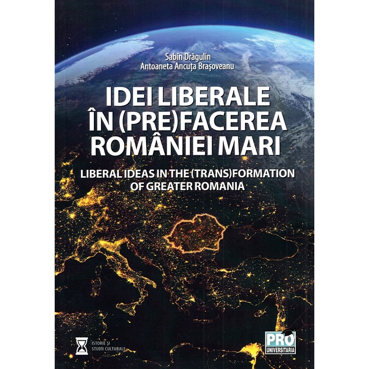 Idei Liberale In (pre)facerea Romaniei Mari - Sabin Daniel Dragulin, Ancuta Brasoveanu