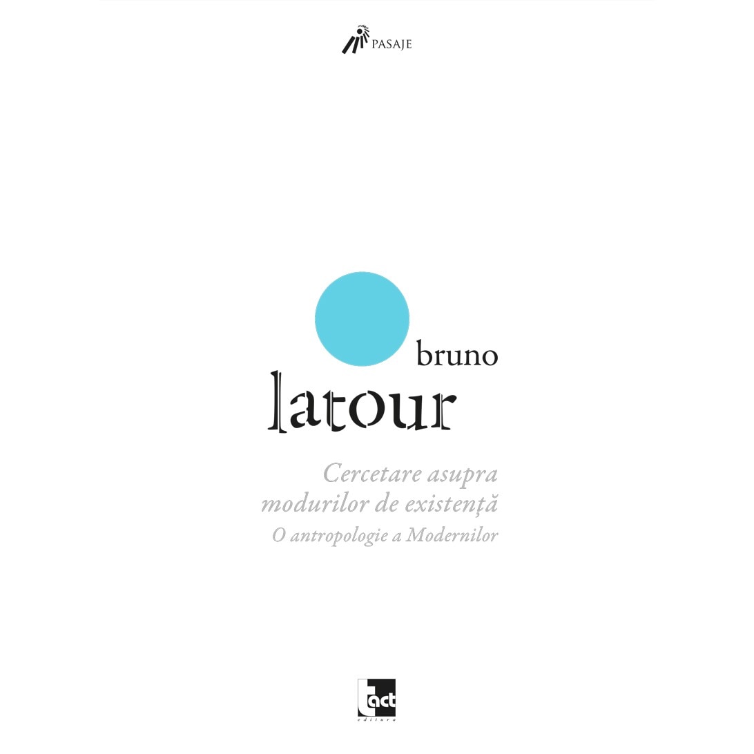 Cercetare asupra modurilor de existenta - Bruno Latour