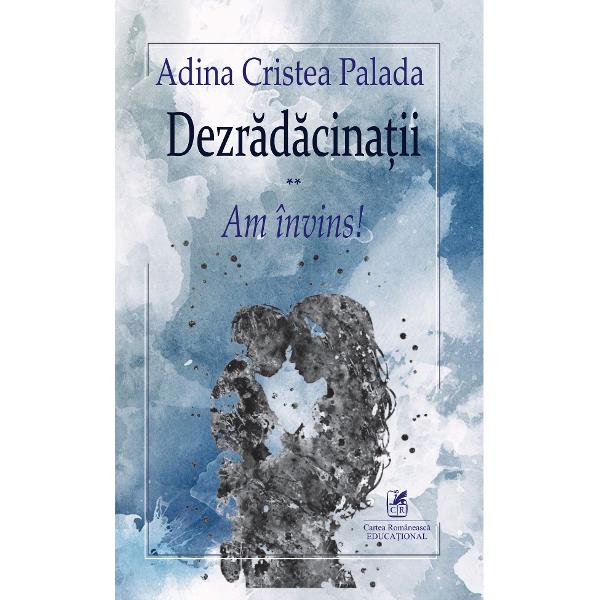 Dezradacinatii Vol.2: Am invins - Adina Cristea Palada