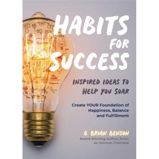Habits for Success: Inspired Ideas to Help You Soar, G. Brian Benson (Author)