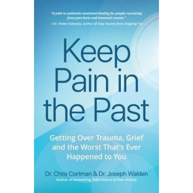 Keep Pain in the Past: Getting Over Trauma, Grief and the Worst Thatas Ever Happened to You, Chris Cortman (Author)