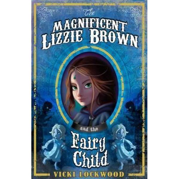 The Magnificent Lizzie Brown and the Fairy Child - Vicki Lockwood