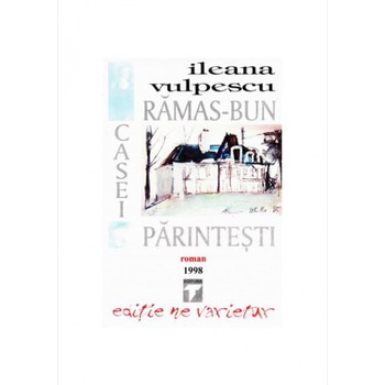 Ramas bun casei parintesti - Ileana Vulpescu Ramas bun casei parintesti - Ileana Vulpescu