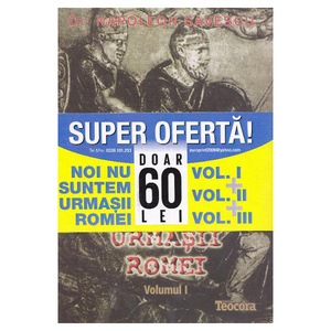 Noi Nu Suntem Urmasii Romei Set 3 Volume Dr Napoleon Savescu Emag Ro