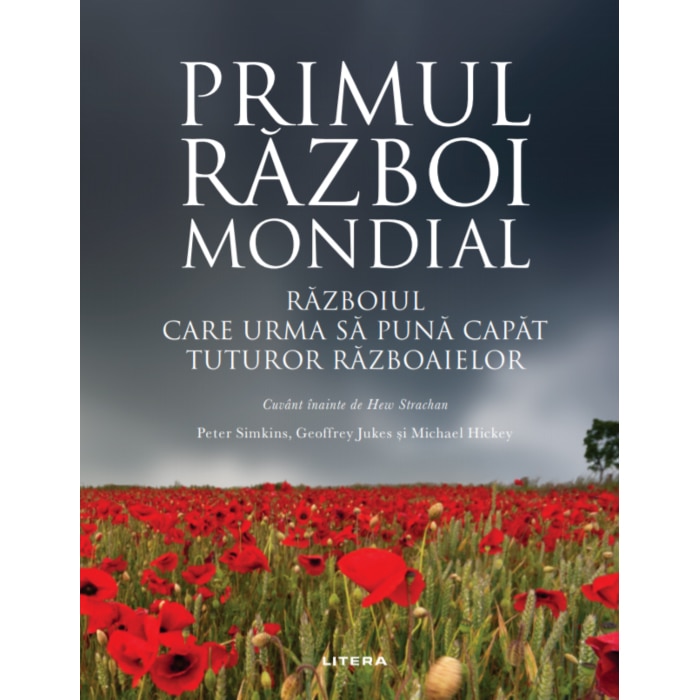 Primul razboi mondial. Razboiul care sa puna capat tuturor razboaielor. Peter Simkins, Geoffrey Jukes, Michael Hickey