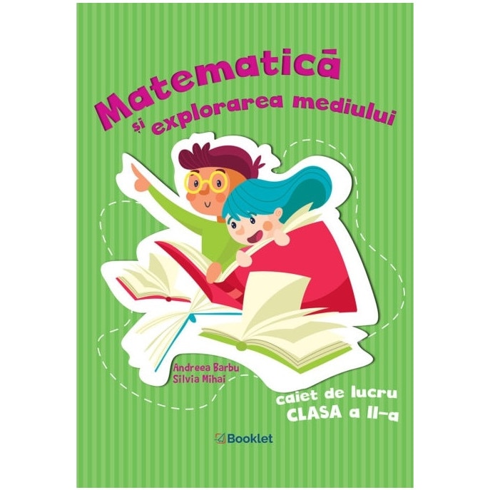 Matematica si explorarea mediului. Caiet de lucru pentru clasa a II-a - Andreea BarbuSilvia Mihai