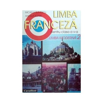 Limba franceza. L2 - Clasa 5 - Manual - Micaela Slavescu, Angela Soare Limba franceza. L2 - Clasa 5 - Manual - Micaela Slavescu, Angela Soare