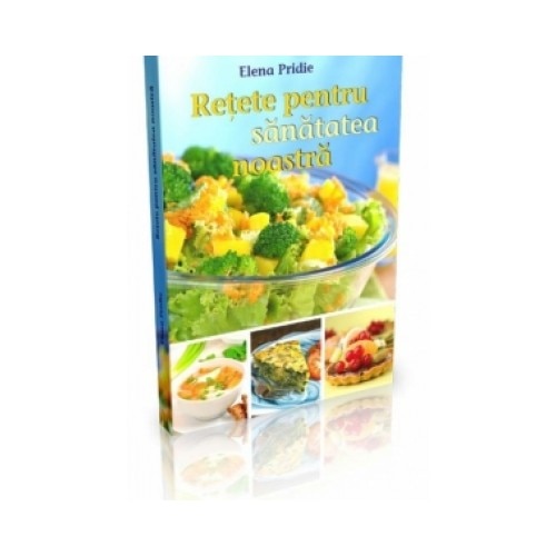 Retete pentru sanatatea noastra. Editia a VIII-a revizuita - Elena Pridie