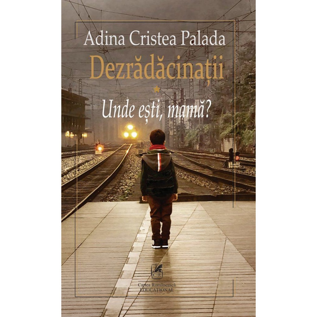 Dezradacinatii Vol. 1 Unde esti mama? - Adina Cristea Palada