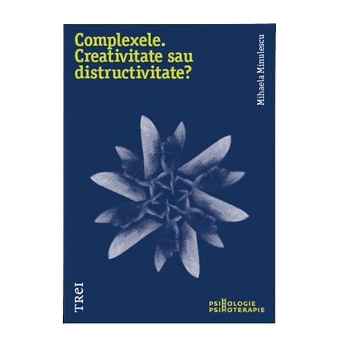 Complexele. Creativitate sau distructivitate - Mihaela Minulescu