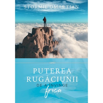 Puterea rugaciunii de a invinge frica - Stormie Omartian Puterea rugaciunii de a invinge frica - Stormie Omartian