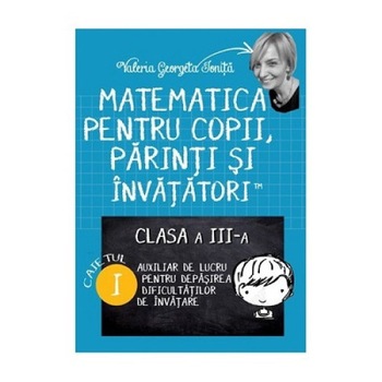Matematica pentru copii, parinti si invatatori - clasa a III-a, Caietul 1 (auxiliar) Matematica pentru copii, parinti si invatatori - clasa a III-a, Caietul 1 (auxiliar)
