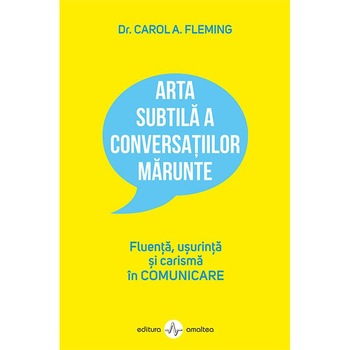 Arta subtila a conversatiilor marunte - Carol A. Fleming, editia 2020 Arta subtila a conversatiilor marunte - Carol A. Fleming, editia 2020