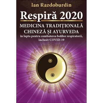 Respira 2020 medicina traditionala chineza si ayurveda in lupta pentru combaterea si bolilor respiratorii, inclusiv COVID-19 Respira 2020 medicina traditionala chineza si ayurveda in lupta pentru combaterea si bolilor respiratorii, inclusiv COVID-19