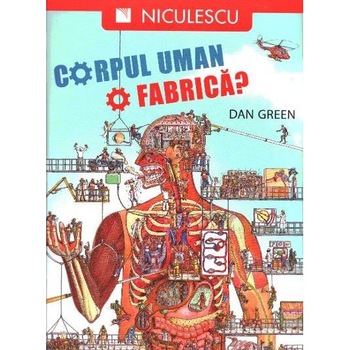 Corpul uman. O fabrica? - Dan Green Corpul uman. O fabrica? - Dan Green