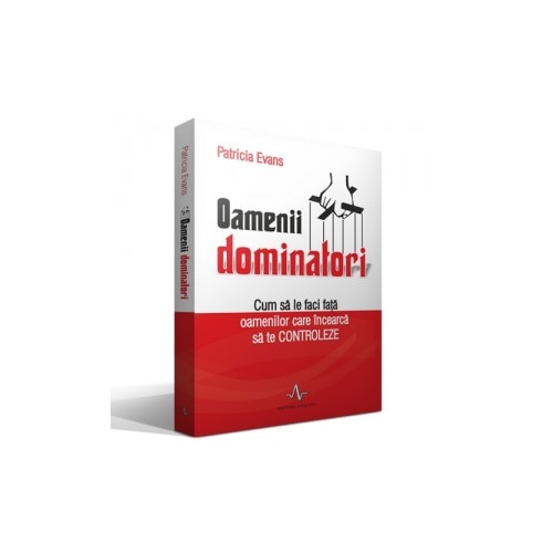 Oamenii dominatori. Cum sa faci fata oamenilor care incearca sa te controleze