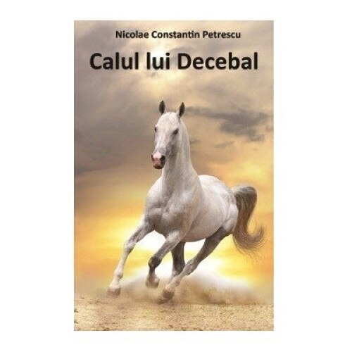 Calul lui Decebal, Autor Nicolae Constantin Petrescu, Editura Letras