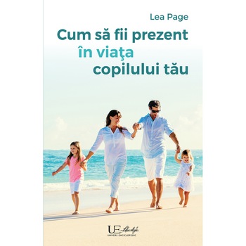 Cum sa fii prezent in viata copilului tau - Lea Page Cum sa fii prezent in viata copilului tau - Lea Page