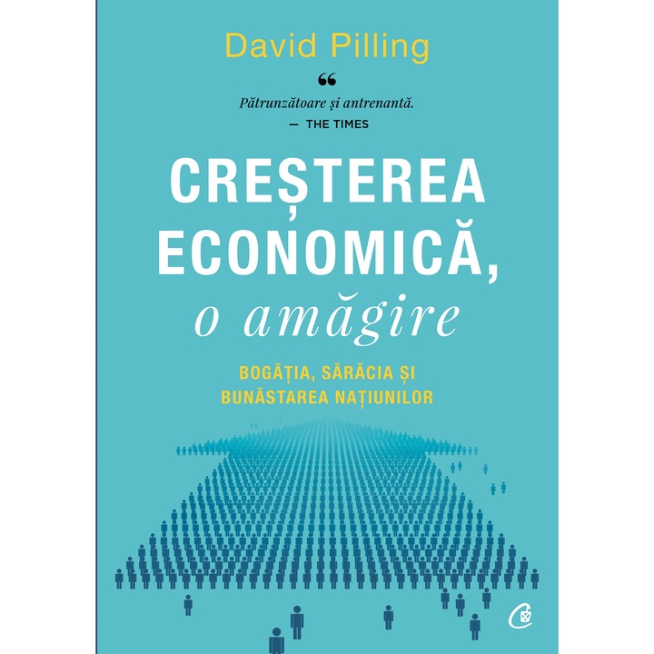 Gazdasági növekedés, megtévesztés. Gazdagság, szegénység és a nemzetek jóléte, David Pilling (Román nyelvű kiadás)