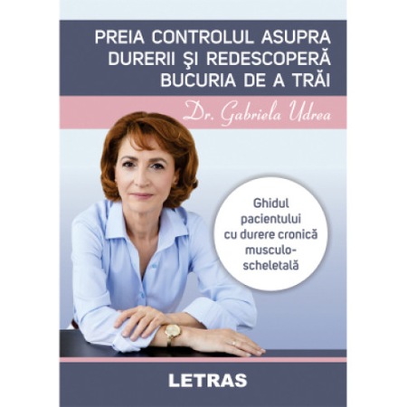 Preia controlul asupra durerii si redescopera bucuria de a trai, autor Dr. Gabriela Udrea, Editura Letras