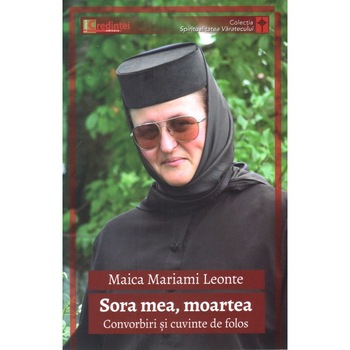 Sora mea, moartea - Convorbiri si cuvinte de folos - Maica Mariami Leonte Sora mea, moartea - Convorbiri si cuvinte de folos - Maica Mariami Leonte