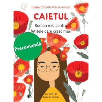 Caietul, roman mic pentru fetitele care cresc mari, Ioana Chicet-Macoveiciuc Caietul, roman mic pentru fetitele care cresc mari, Ioana Chicet-Macoveiciuc