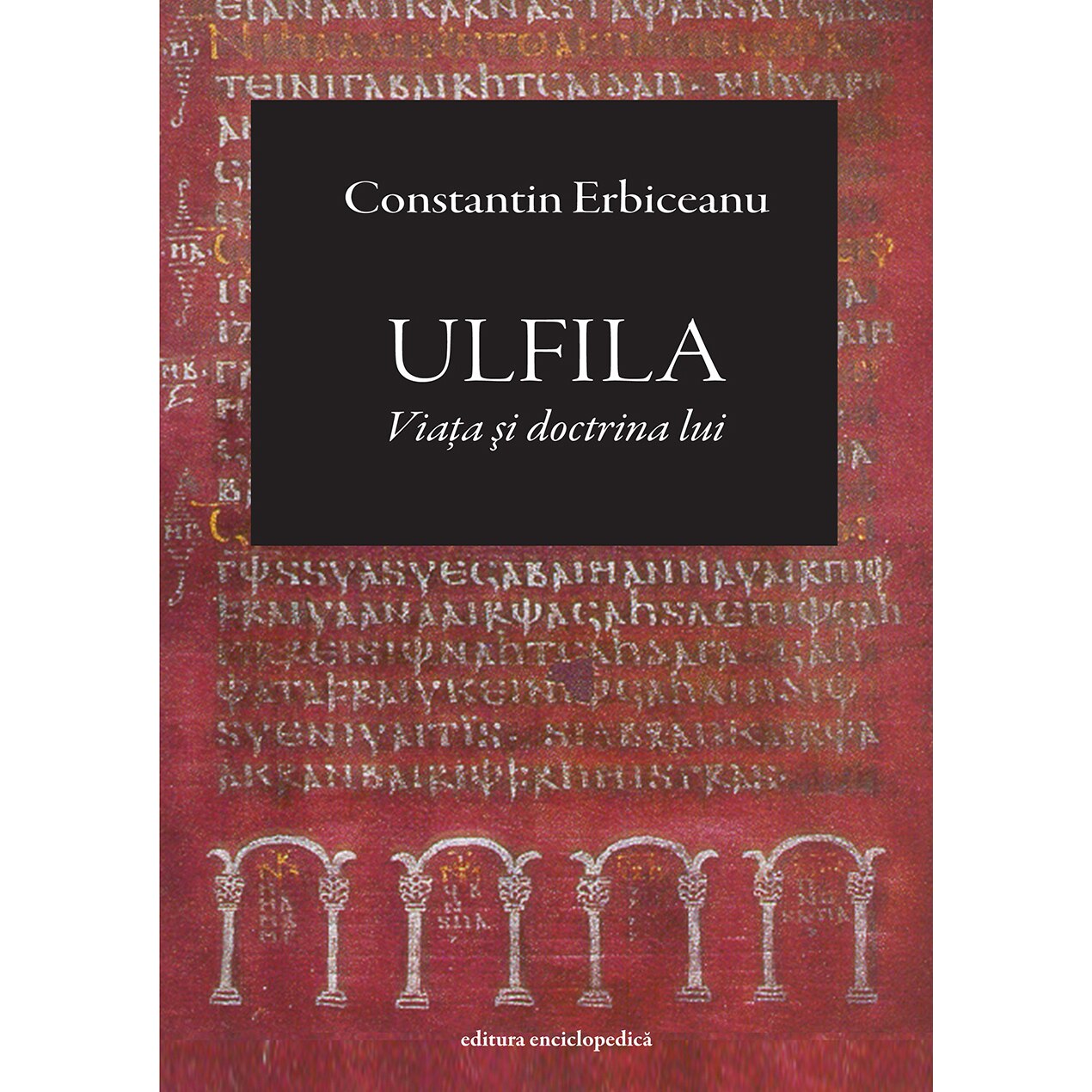 Ulfila-viata si doctrina lui - Constantin Erbiceanu