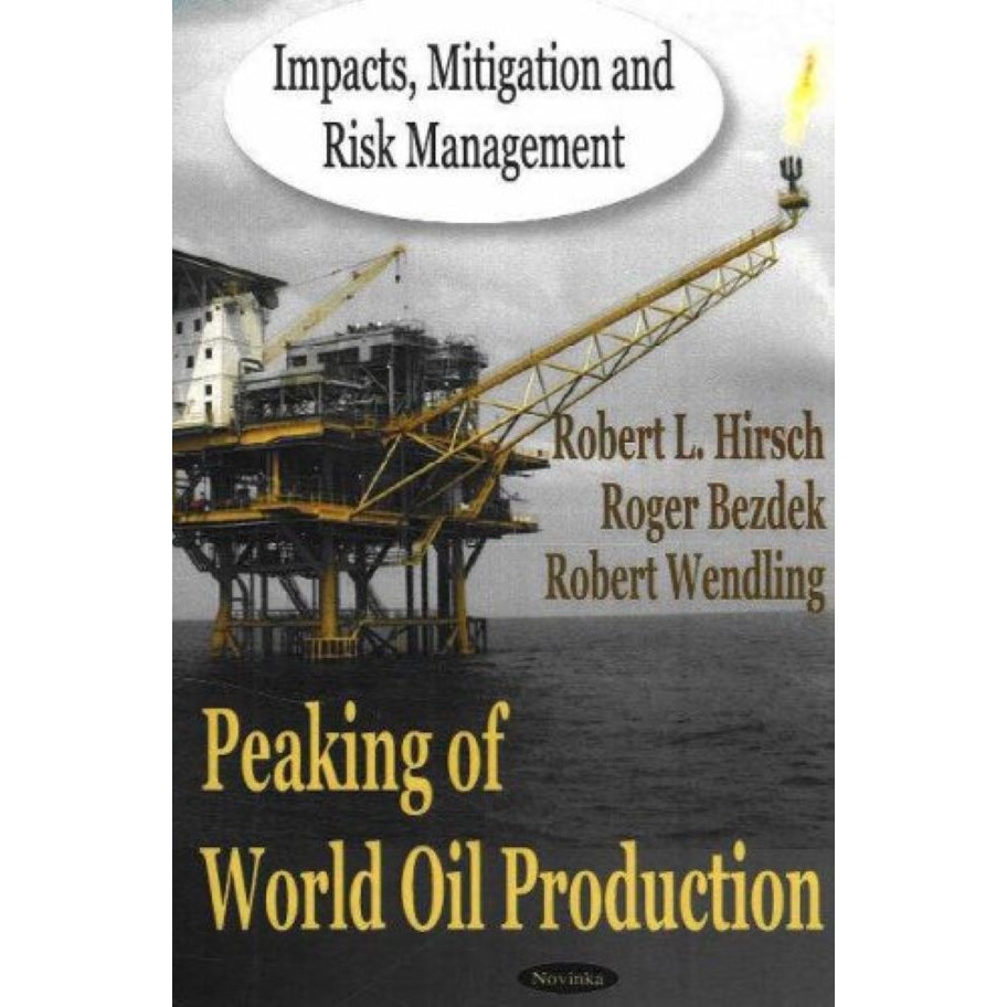 Peaking of world oil production: impacts mitigation and risk management, Robert L. Hirsch, Roger Bezdek, Robert Wendling