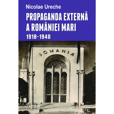 Propaganda Externa A Romaniei Mari 1918 1940 Nicolae Ureche Emag Ro