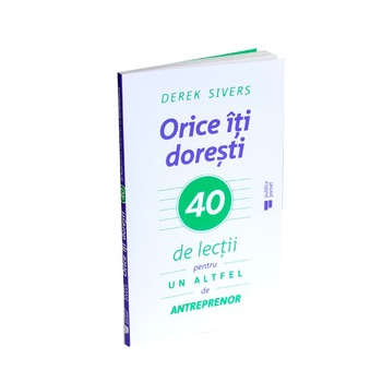 Orice iti doresti - Derek Sivers Orice iti doresti - Derek Sivers