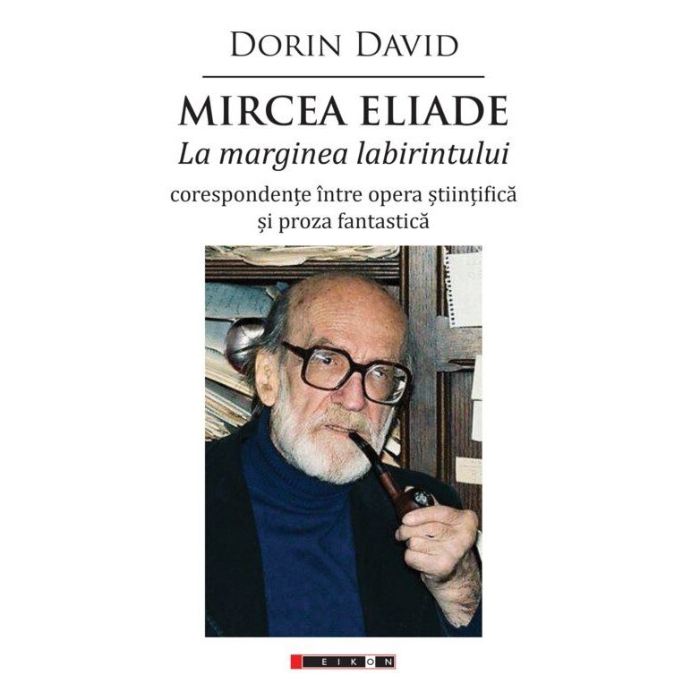 Mircea Eliade - La marginea labirintului - Dorin David