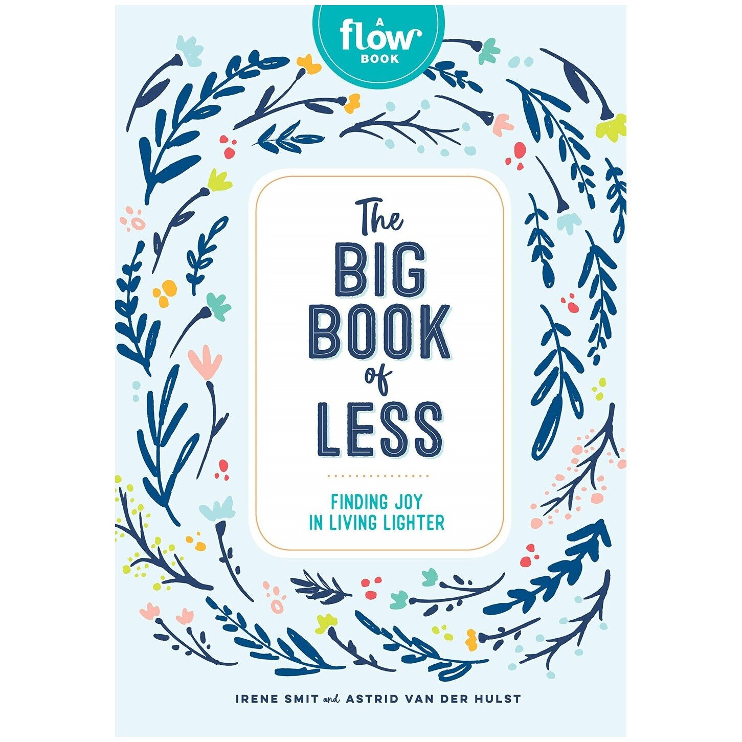 The Big Book of Less. Finding Joy in Living Lighter, Irene Smit ,Astrid Van Der Hulst ,Editors Of Flow Magazine