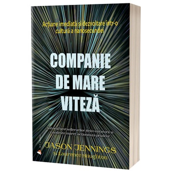 Companie de mare viteza. Actiune imediata si dezvoltare intr-o cultura a nanosecundei, Jason Jennings & Laurence Haughton Companie de mare viteza. Actiune imediata si dezvoltare intr-o cultura a nanosecundei, Jason Jennings & Laurence Haughton