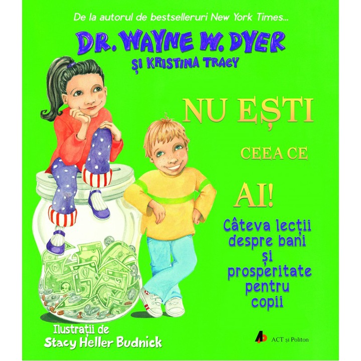 Nu esti ceea ce ai! Cateva lectii despre bani si prosperitate pentru copii, Dr. Wayne W. Dyer & Kristina Tracy