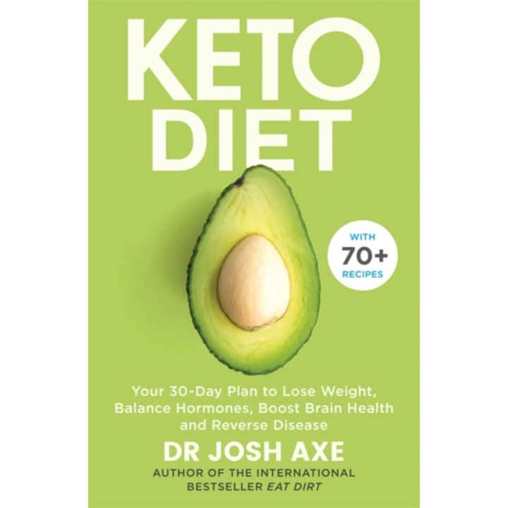 Keto Diet Your 30-Day Plan to Lose Weight, Balance Hormones, Boost Brain Health, and Reverse Disease, Axe Dr Josh