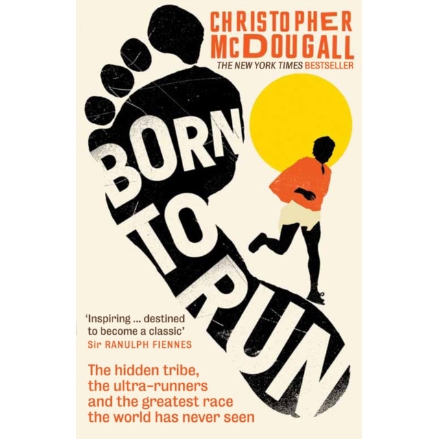 Born to Run The hidden tribe, the ultra-runners, and the greatest race the world has never seen, McDougall Christopher