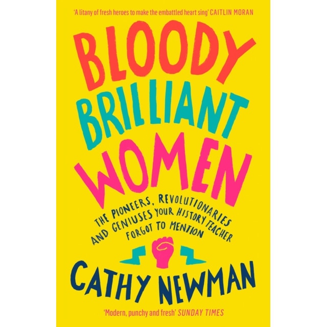 Bloody Brilliant Women The Pioneers, Revolutionaries and Geniuses Your History Teacher Forgot to Mention, Newman Cathy