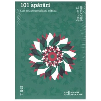 101 aparari. Cum se autoprotejeaza mintea, Jerome S. Blackman 101 aparari. Cum se autoprotejeaza mintea, Jerome S. Blackman