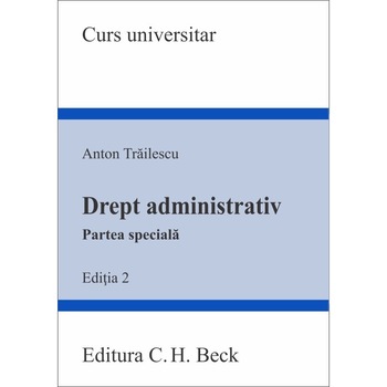 Drept administrativ, Partea speciala, Editia 2 - Anton Trailescu Drept administrativ, Partea speciala, Editia 2 - Anton Trailescu