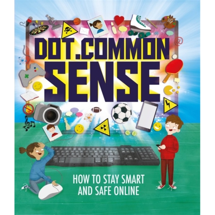 Dot.Common Sense How to stay smart and safe online, Hubbard Ben