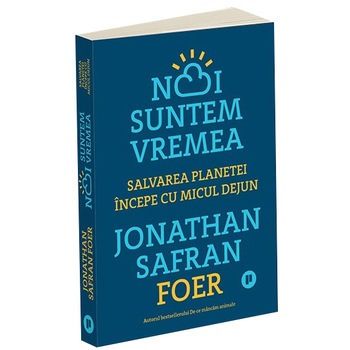 Noi suntem vremea, Jonathan Safran Foer Noi suntem vremea, Jonathan Safran Foer