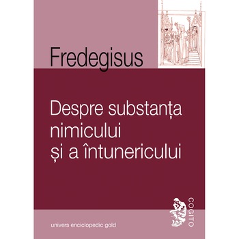 Despre substanta nimicului si a intunericului - Fredegisus Despre substanta nimicului si a intunericului - Fredegisus