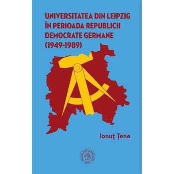 Universitatea din Leipzig in perioada Republicii Democrate Fermane (1949-1989) - Ionut Tene Universitatea din Leipzig in perioada Republicii Democrate Fermane (1949-1989) - Ionut Tene