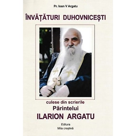 Invataturi Duhovnicesti Culese Din Scrierile Parintelui Ilarion Argatu Pr Ioan V Argatu Emag Ro