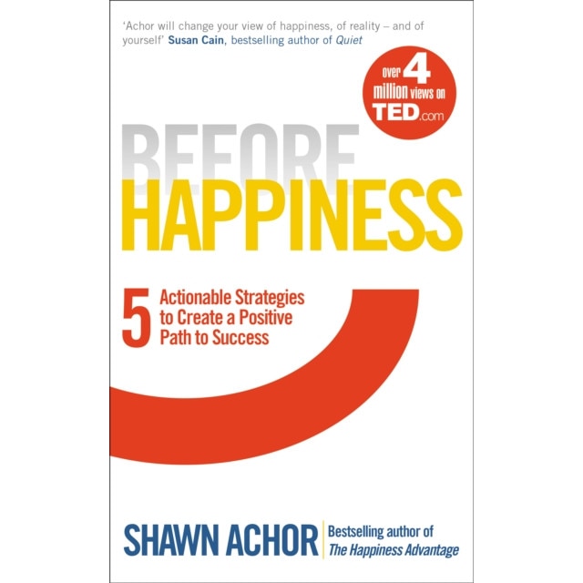 Before Happiness Five Actionable Strategies to Create a Positive Path to Success, Achor Shawn