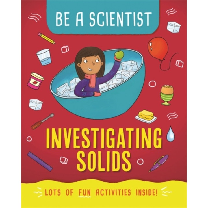 Be a Scientist: Investigating Solids, Bailey Jacqui